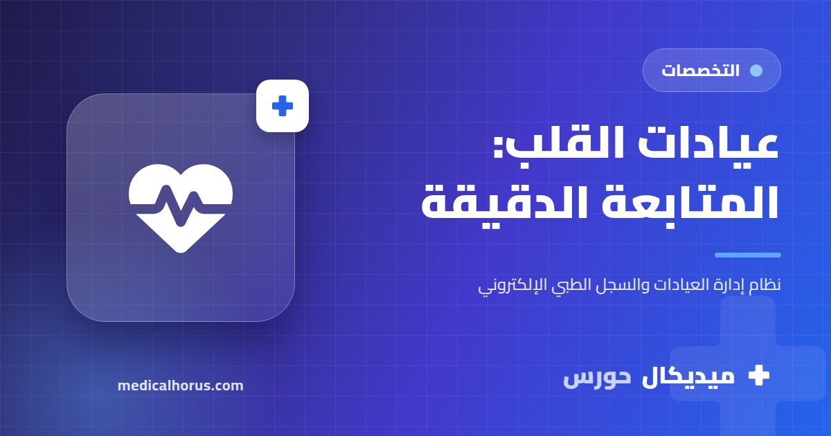 عيادات القلب: ضغط ونبض وأدوية لازم تكون واضحة في كل زيارة