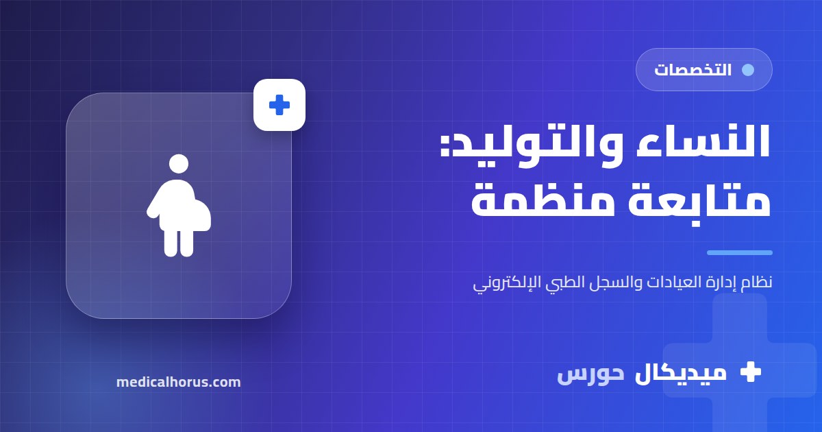 عيادات النساء والتوليد: متابعة كل زيارة في ملف واحد منظم
